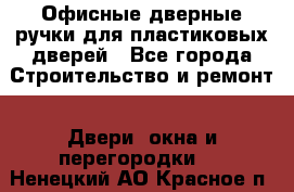 Офисные дверные ручки для пластиковых дверей - Все города Строительство и ремонт » Двери, окна и перегородки   . Ненецкий АО,Красное п.